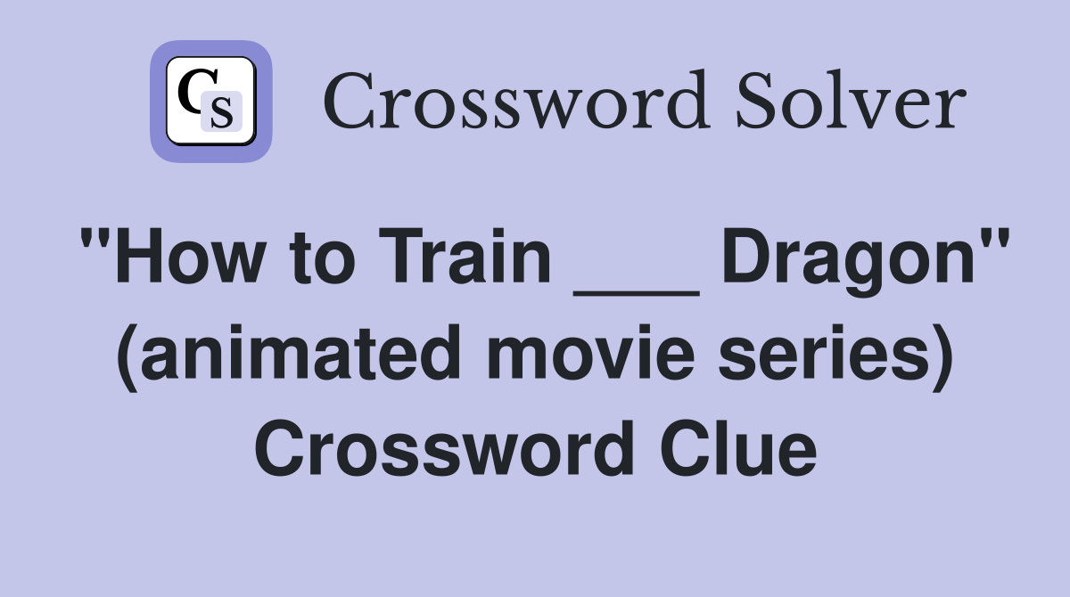 "How to Train ___ Dragon" (animated movie series) Crossword Clue
